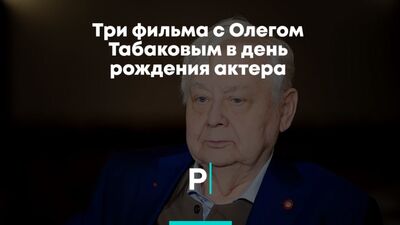 Три фільми з Олегом Табаковим у день народження актора